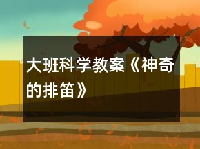 大班科學教案《神奇的排笛》