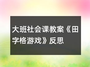 大班社會(huì)課教案《田字格游戲》反思