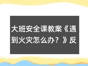 大班安全課教案《遇到火災(zāi)怎么辦？》反思