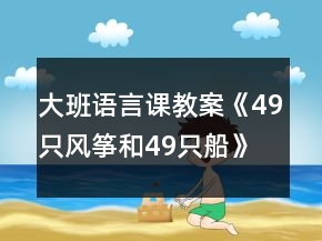 大班語言課教案《49只風(fēng)箏和49只船》反思