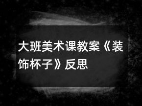 大班美術(shù)課教案《裝飾杯子》反思