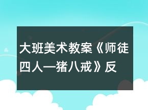 大班美術教案《師徒四人―豬八戒》反思