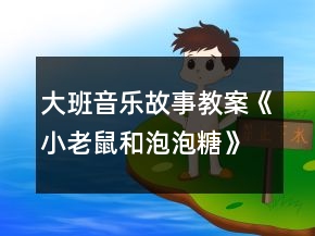 大班音樂故事教案《小老鼠和泡泡糖》反思