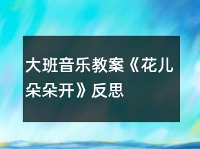 大班音樂教案《花兒朵朵開》反思