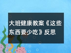 大班健康教案《這些東西要少吃》反思