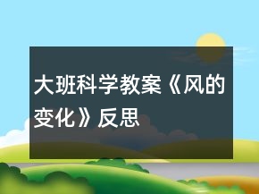 大班科學(xué)教案《風(fēng)的變化》反思