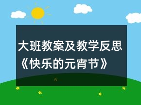 大班教案及教學(xué)反思《快樂的元宵節(jié)》