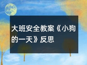 大班安全教案《小狗的一天》反思