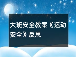 大班安全教案《運(yùn)動(dòng)安全》反思