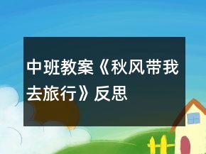 中班教案《秋風(fēng)帶我去旅行》反思