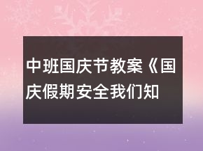 中班國(guó)慶節(jié)教案《國(guó)慶假期安全我們知道》反思