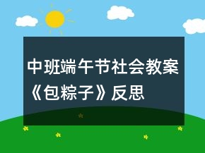 中班端午節(jié)社會教案《包粽子》反思