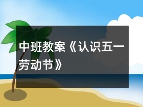 中班教案《認(rèn)識(shí)五一勞動(dòng)節(jié)》