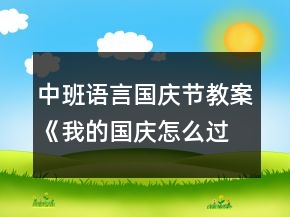 中班語言國慶節(jié)教案《我的國慶怎么過》反思