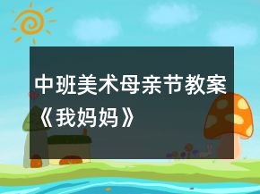 中班美術(shù)母親節(jié)教案《我媽媽》