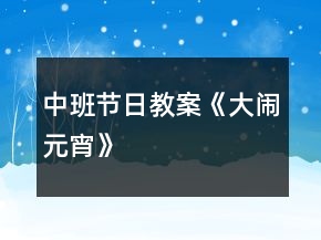 中班節(jié)日教案《大鬧元宵》