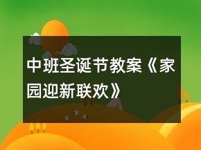 中班圣誕節(jié)教案《家園迎新聯(lián)歡》