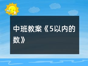 中班教案《5以內(nèi)的數(shù)》