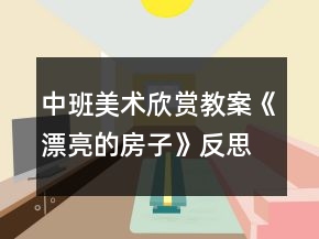 中班美術(shù)欣賞教案《漂亮的房子》反思