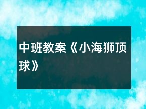 中班教案《小海獅頂球》