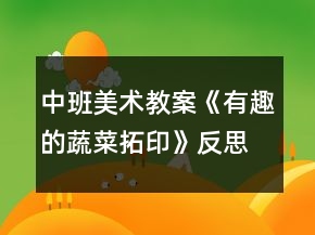 中班美術(shù)教案《有趣的蔬菜拓印》反思
