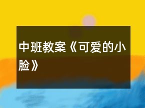 中班教案《可愛的小臉》