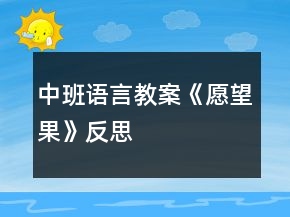 中班語(yǔ)言教案《愿望果》反思