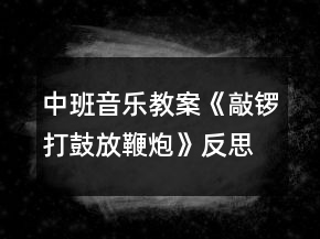 中班音樂教案《敲鑼打鼓放鞭炮》反思