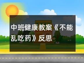 中班健康教案《不能亂吃藥》反思