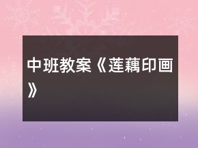 中班教案《蓮藕印畫》