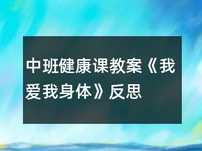 中班健康課教案《我愛我身體》反思