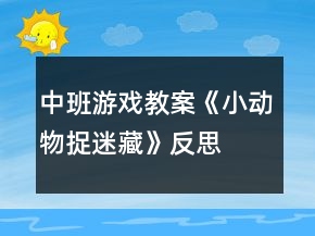 中班游戲教案《小動(dòng)物捉迷藏》反思