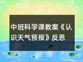 中班科學(xué)課教案《認(rèn)識天氣預(yù)報》反思