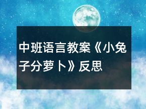 中班語(yǔ)言教案《小兔子分蘿卜》反思