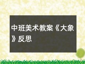 中班美術教案《大象》反思