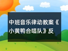 中班音樂律動教案《小黃鴨合唱隊》反思