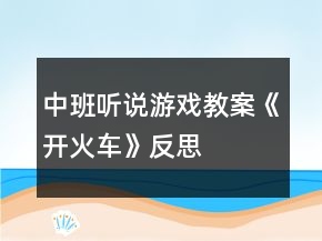 中班聽說游戲教案《開火車》反思