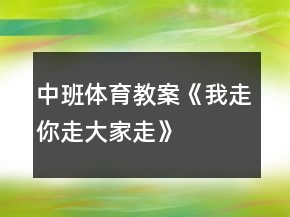 中班體育教案《我走、你走、大家走》反思