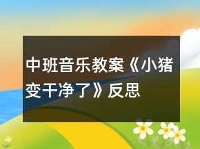 中班音樂教案《小豬變干凈了》反思