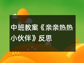 中班教案《親親熱熱小伙伴》反思