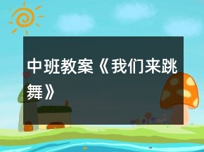 中班教案《我們來跳舞》