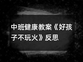 中班健康教案《好孩子不玩火》反思