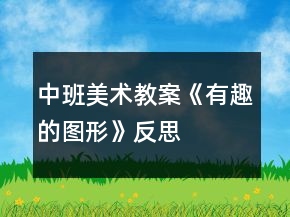 中班美術(shù)教案《有趣的圖形》反思