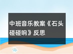 中班音樂教案《石頭碰碰響》反思