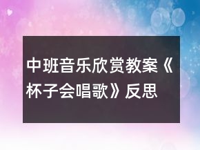 中班音樂欣賞教案《杯子會(huì)唱歌》反思