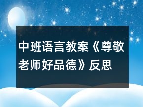 中班語(yǔ)言教案《尊敬老師好品德》反思