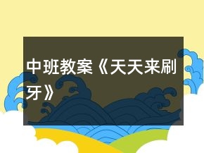 中班教案《天天來刷牙》