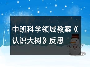 中班科學(xué)領(lǐng)域教案《認(rèn)識大樹》反思