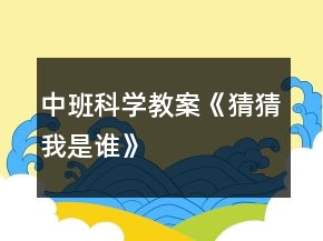 中班科學(xué)教案《猜猜我是誰》