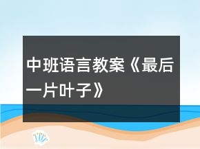 中班語(yǔ)言教案《最后一片葉子》